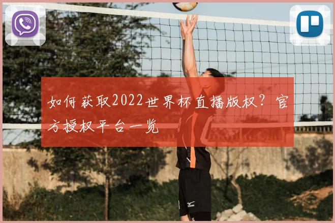 如何获取2022世界杯直播版权？官方授权平台一览